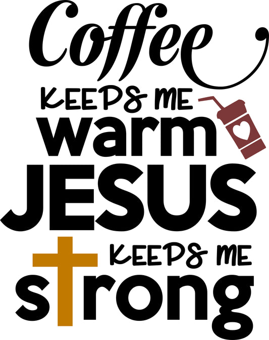 Coffee keeps me Warm Jesus Keeps me Strong